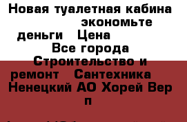 Новая туалетная кабина Ecostyle - экономьте деньги › Цена ­ 13 500 - Все города Строительство и ремонт » Сантехника   . Ненецкий АО,Хорей-Вер п.